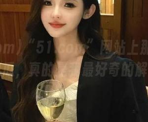 “51.com”网站上那些稀奇古怪的瓜，真的是我最好奇的解闷良药