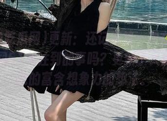 更新：还记得第一次在我爱吃瓜网51关注到的事吗？更新了又加深了我的富含想象力的想法。